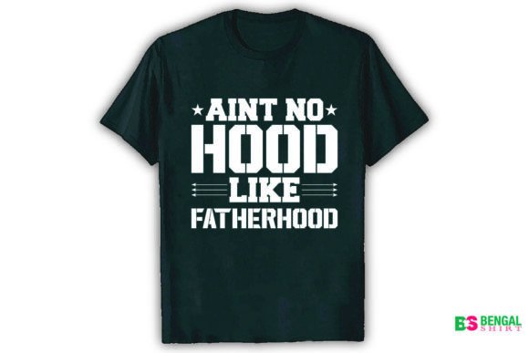 Aint No Hood Like Father Hood Shirt Graphics