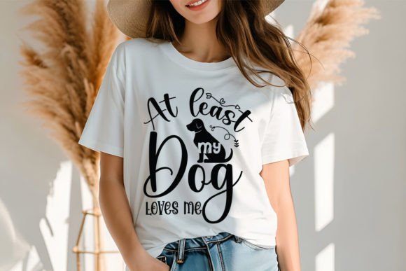 At Least My Dog Loves Me. SVG Design: Graphics for Warm, Relatable T-Shirt Designs