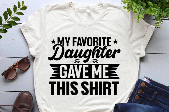 My Favorite Daughter Gave Me This Shirt Graphics
