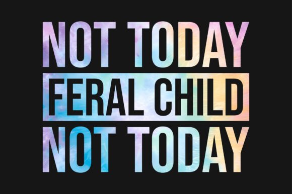 Not Today Feral Child PNG SVG T-shirt